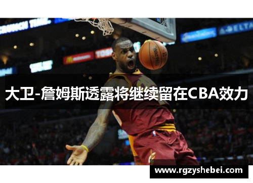 大卫-詹姆斯透露将继续留在CBA效力