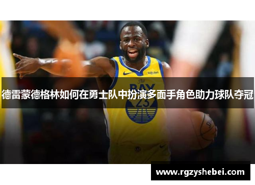 德雷蒙德格林如何在勇士队中扮演多面手角色助力球队夺冠