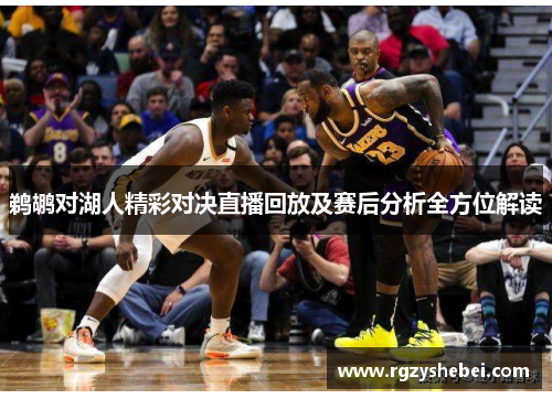 鹈鹕对湖人精彩对决直播回放及赛后分析全方位解读